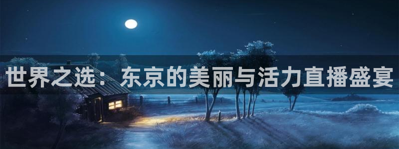 178体育赛事直播的平台：世界之选：东京的美丽与活力直播盛宴